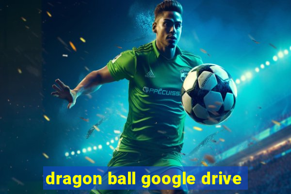 dragon ball google drive